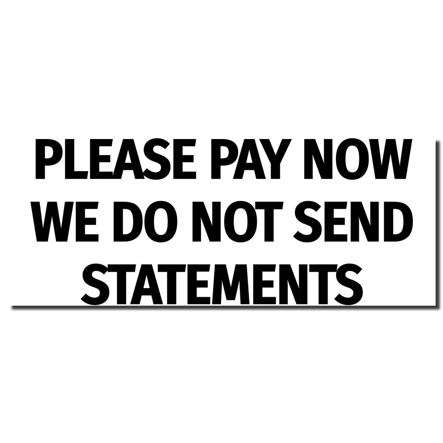 Large Please Pay Now No Statements will be Sent Rubber Stamp with bold black text on a white background.