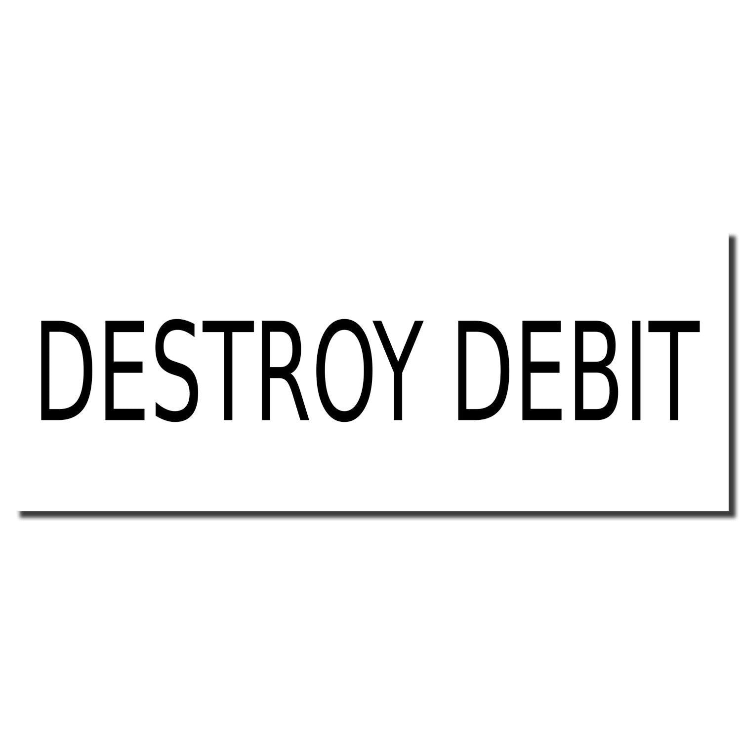 Destroy Debit Rubber Stamp imprint in bold black letters on a white background, showcasing the clear and professional stamp design.