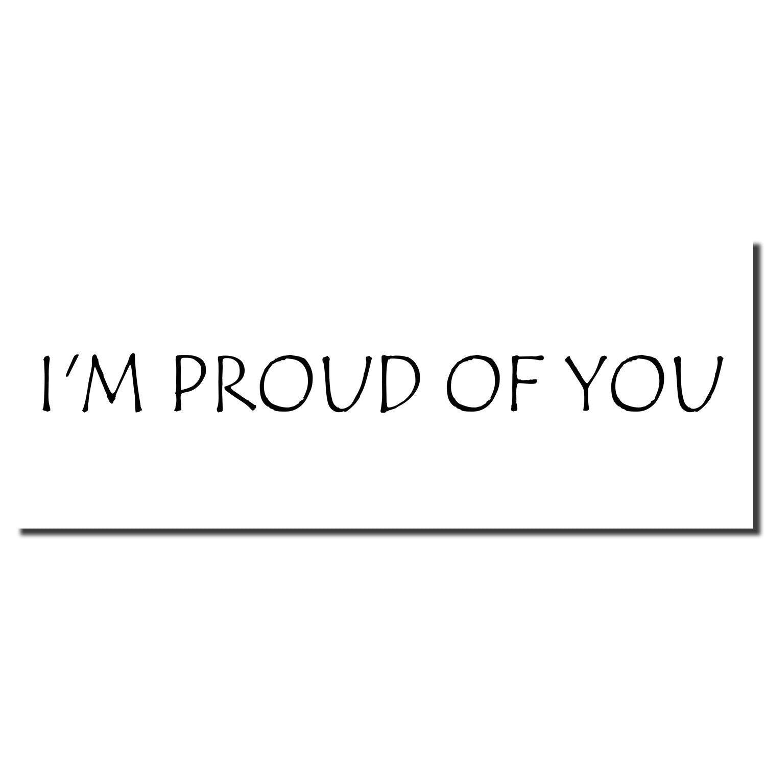 Image of the I'm Proud Of You Rubber Stamp imprint in black ink on a white background. The text is centered and in a simple font.