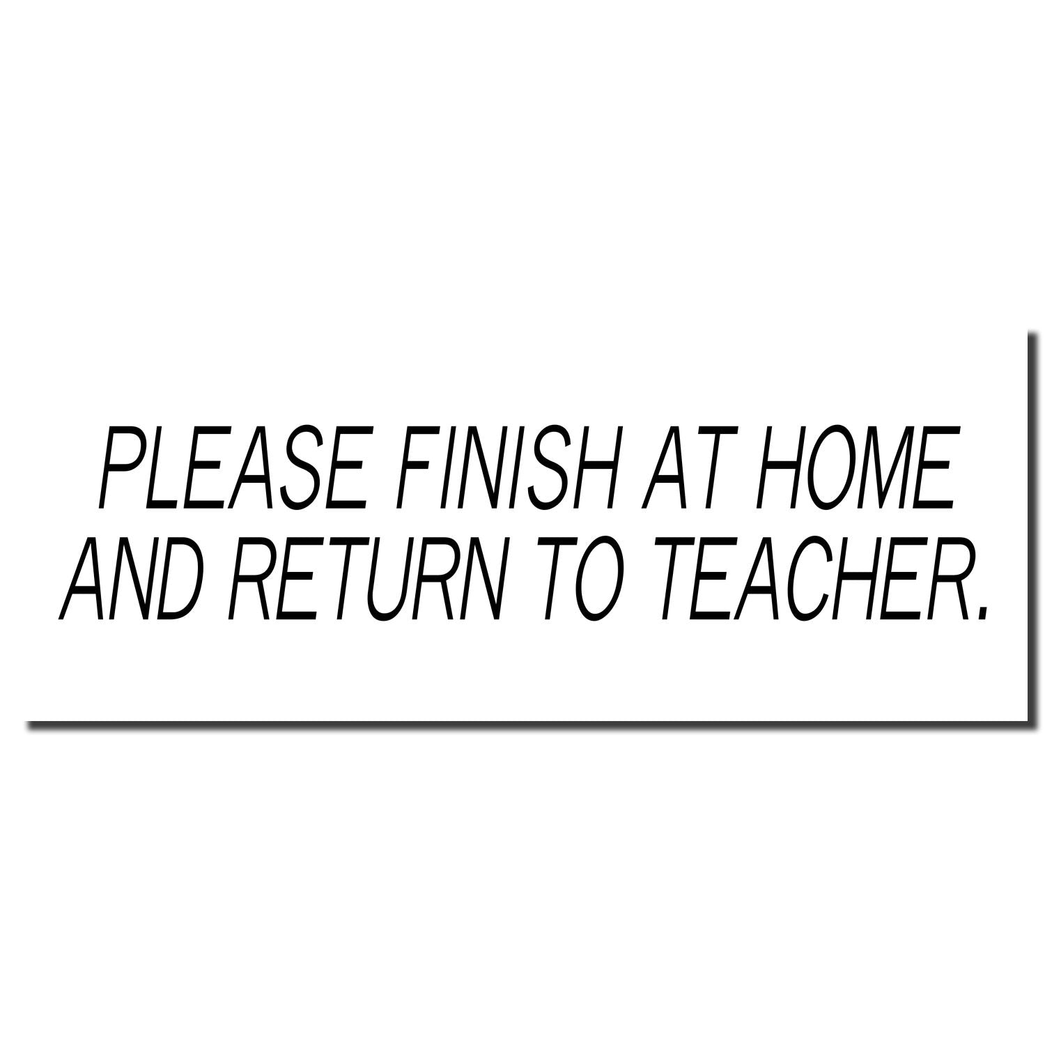 Image of the Self Inking Please Finish At Home Stamp imprint, displaying the text 'PLEASE FINISH AT HOME AND RETURN TO TEACHER.'