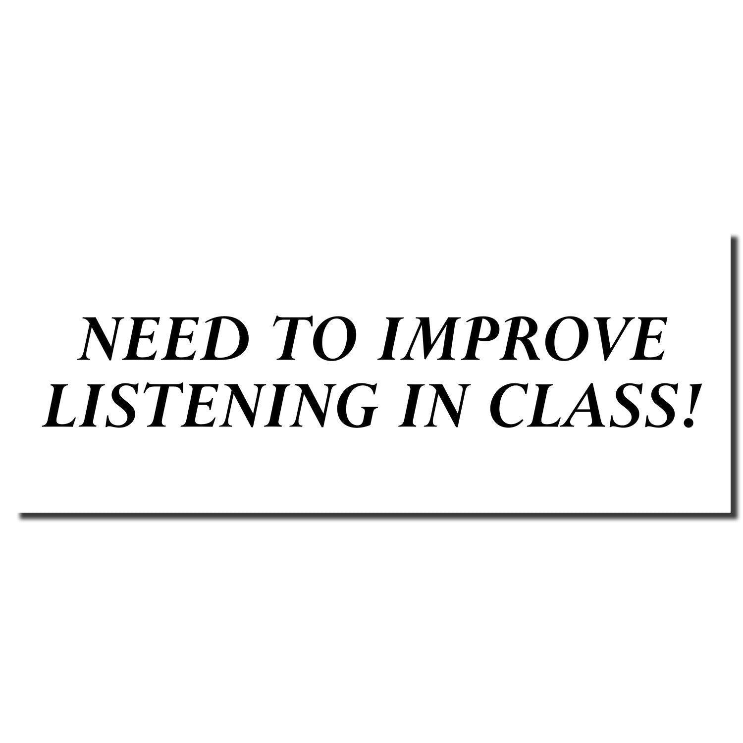 Large Self Inking Need To Improve Listening Stamp imprint reads 'NEED TO IMPROVE LISTENING IN CLASS!' in bold black text on a white background.