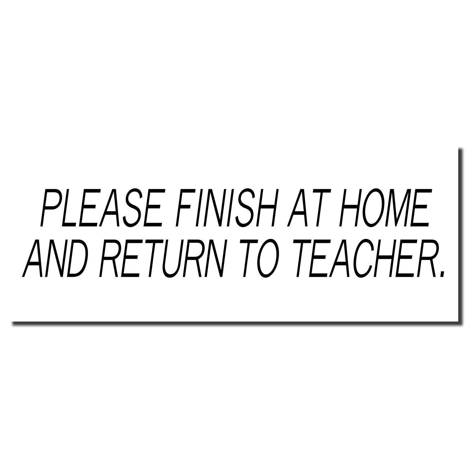 Image of a Large Self Inking Please Finish At Home And Return To Teacher Stamp imprint in black text on a white background.