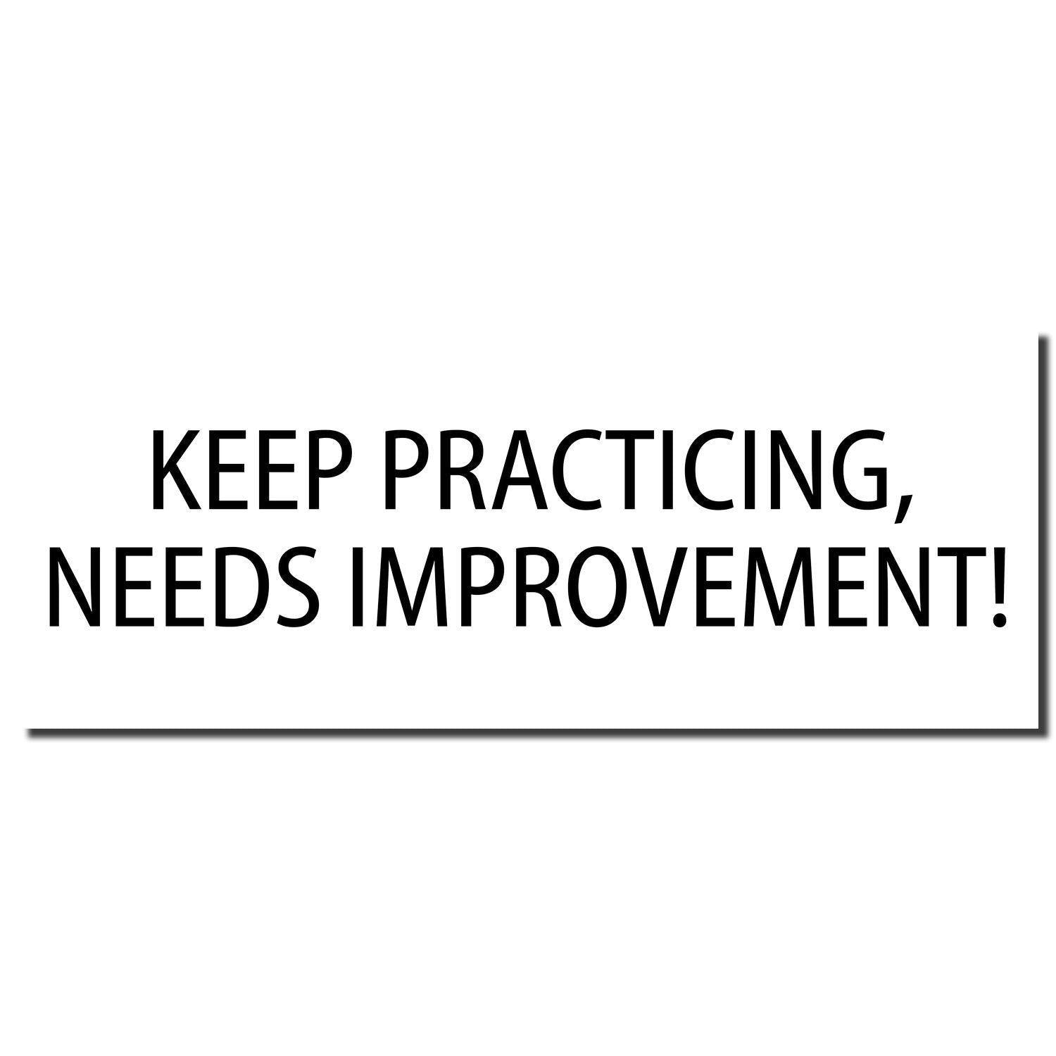 Image of a Large Self Inking Needs Improvement Stamp imprint with the text KEEP PRACTICING, NEEDS IMPROVEMENT! in bold black letters.