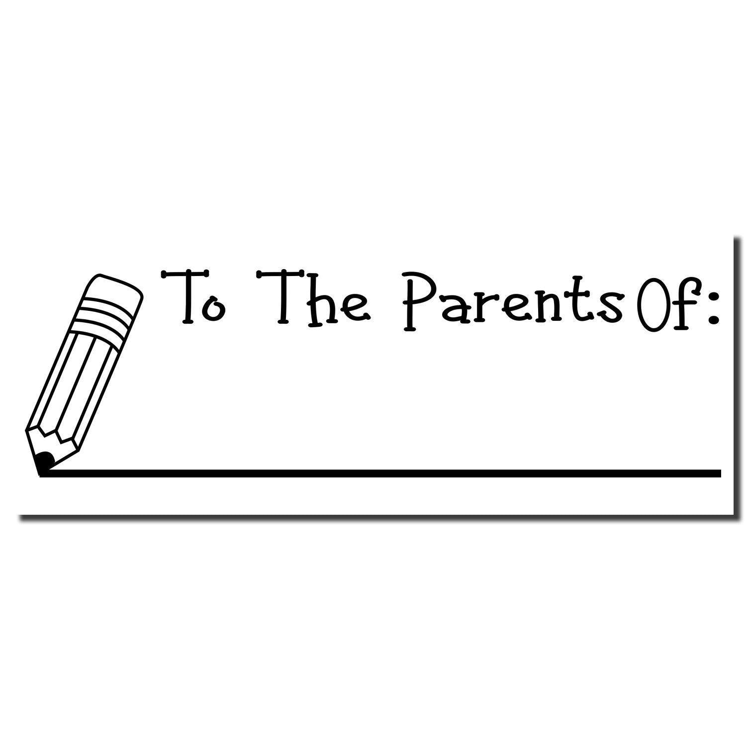 To The Parents Of with Line Rubber Stamp featuring a pencil graphic and a blank line for personalized messages.