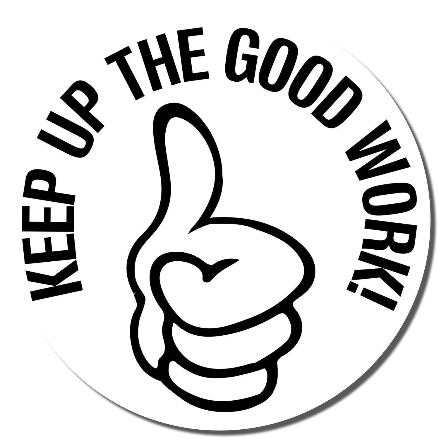 Round Keep up the Good Work Rubber Stamp with a thumbs-up icon in the center and the text Keep Up the Good Work! around the edge.