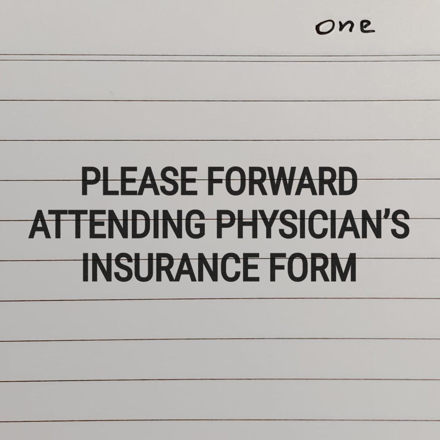 Large Self Inking Please Forward Attending Physicians Stamp used on lined paper, displaying the message PLEASE FORWARD ATTENDING PHYSICIAN'S INSURANCE FORM.