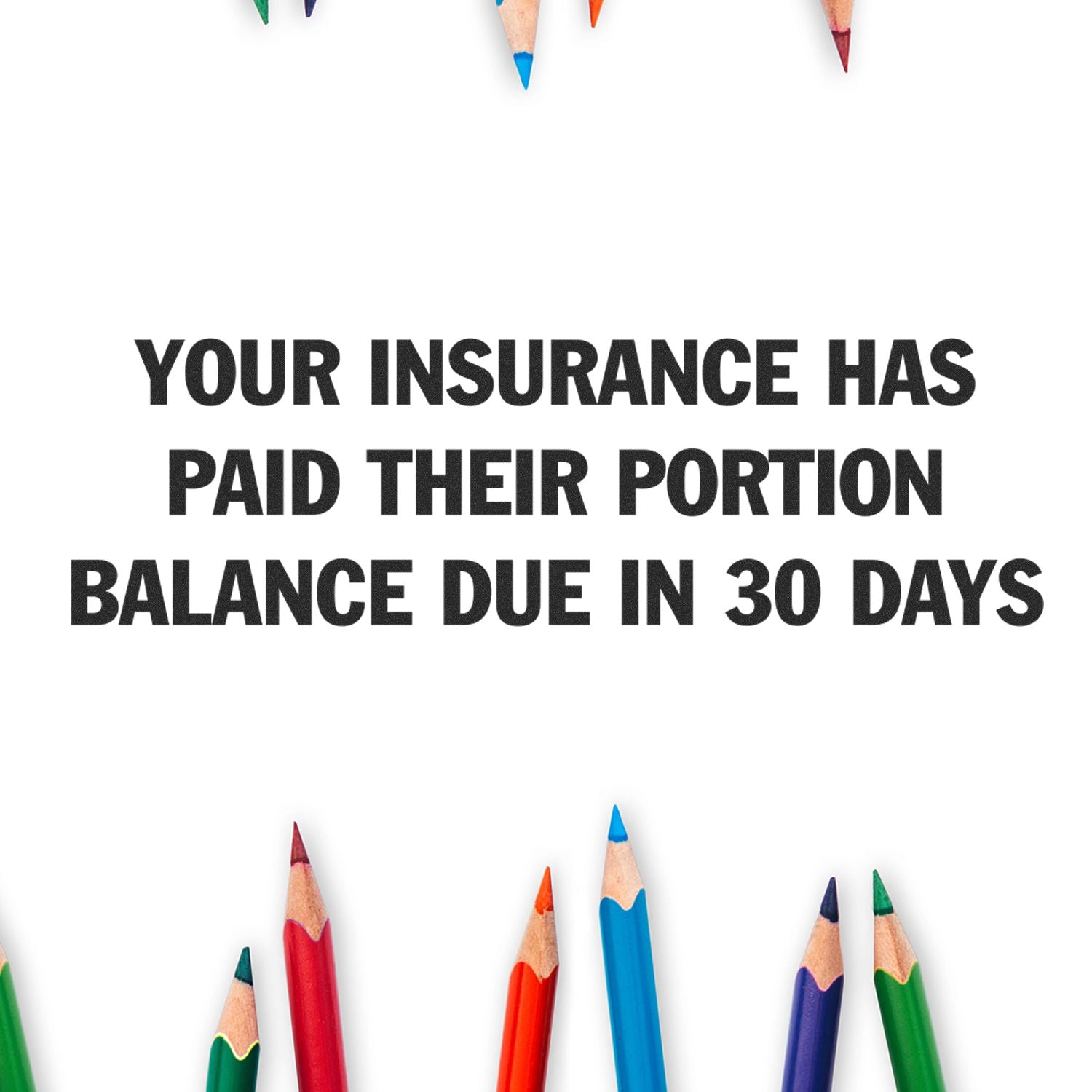 Your Insurance has Paid their Portion Rubber Stamp with text 'Your Insurance Has Paid Their Portion Balance Due in 30 Days' and colored pencils.