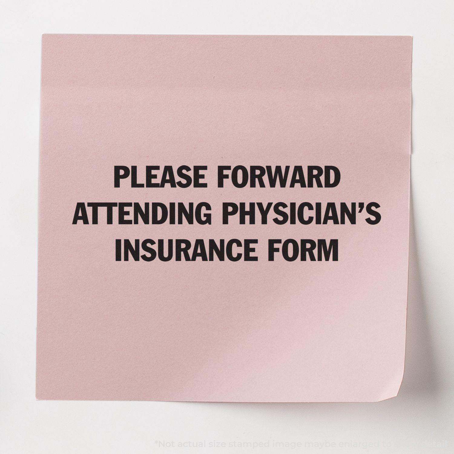 Pink paper stamped with PLEASE FORWARD ATTENDING PHYSICIAN'S INSURANCE FORM using the Large Please Forward Attending Physician's Insurance Form Rubber Stamp.